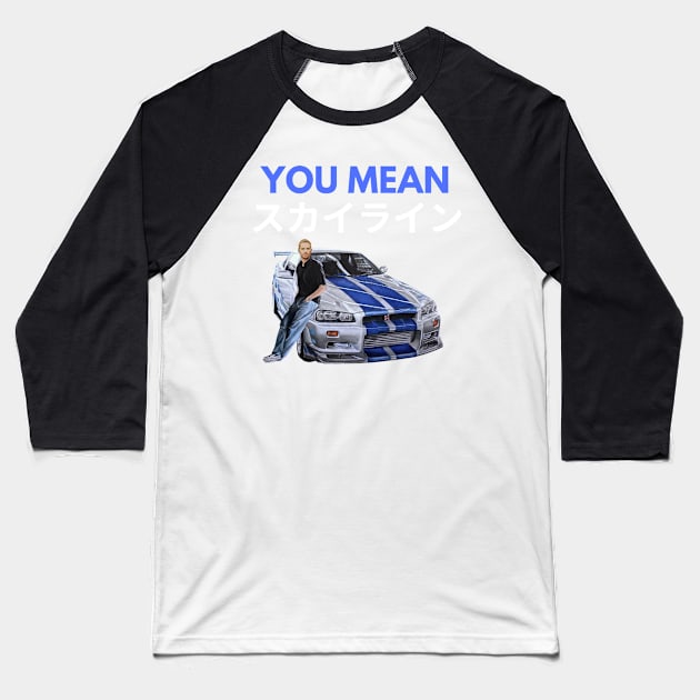 You mean Skyline { Paul walker's Skyline gtr } Baseball T-Shirt by MOTOSHIFT